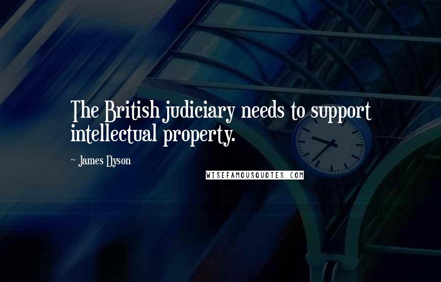 James Dyson Quotes: The British judiciary needs to support intellectual property.