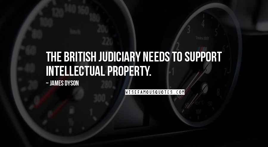 James Dyson Quotes: The British judiciary needs to support intellectual property.