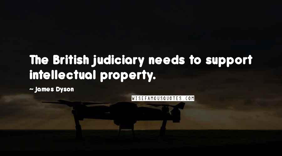 James Dyson Quotes: The British judiciary needs to support intellectual property.