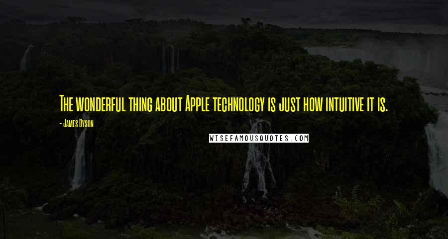 James Dyson Quotes: The wonderful thing about Apple technology is just how intuitive it is.