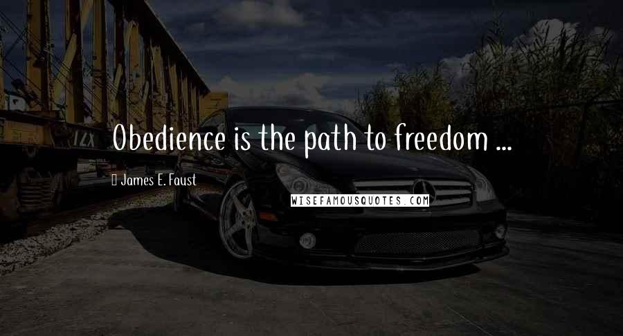 James E. Faust Quotes: Obedience is the path to freedom ...