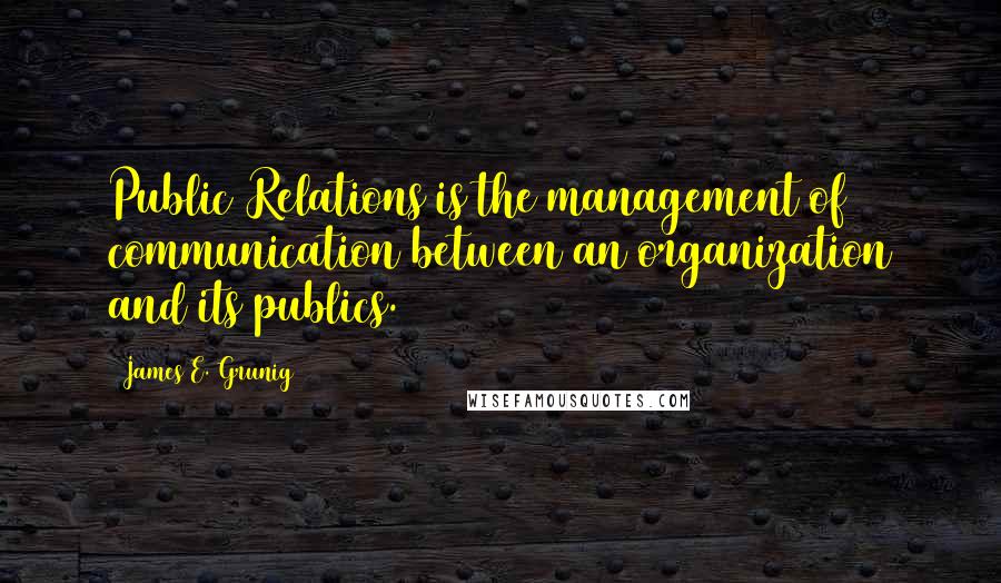 James E. Grunig Quotes: Public Relations is the management of communication between an organization and its publics.