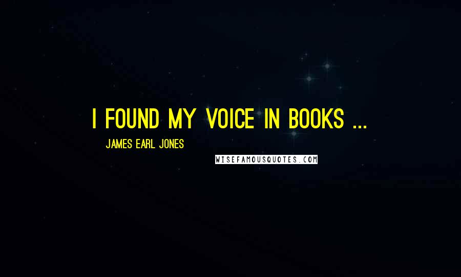 James Earl Jones Quotes: I found my voice in books ...