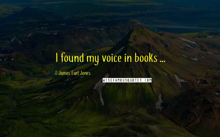 James Earl Jones Quotes: I found my voice in books ...