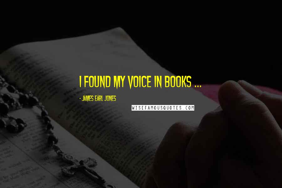 James Earl Jones Quotes: I found my voice in books ...