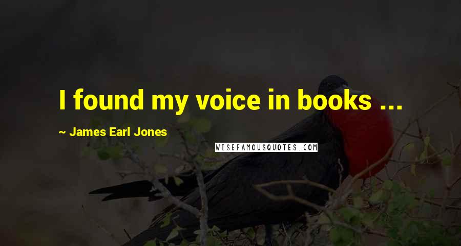 James Earl Jones Quotes: I found my voice in books ...