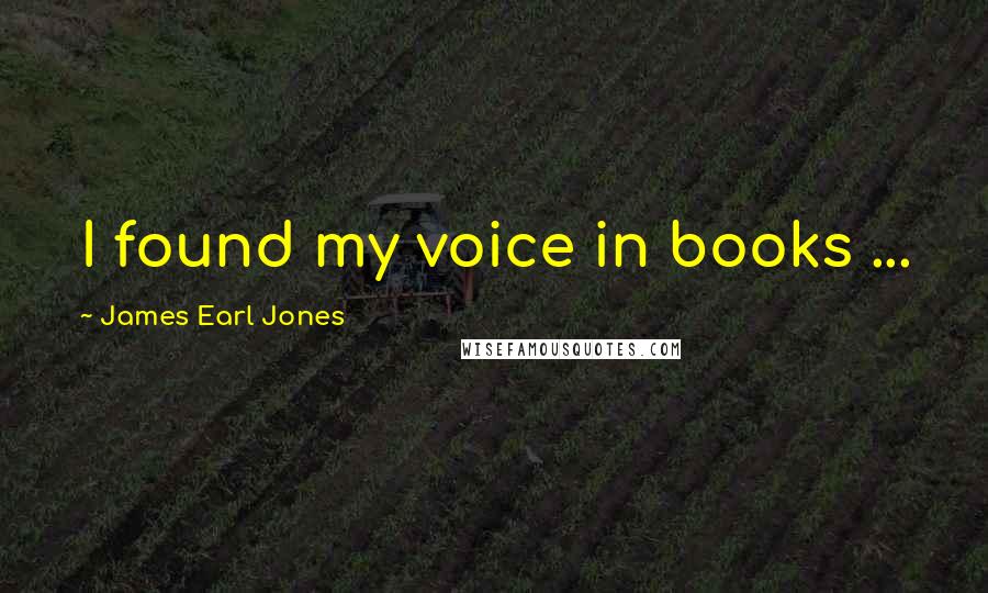 James Earl Jones Quotes: I found my voice in books ...