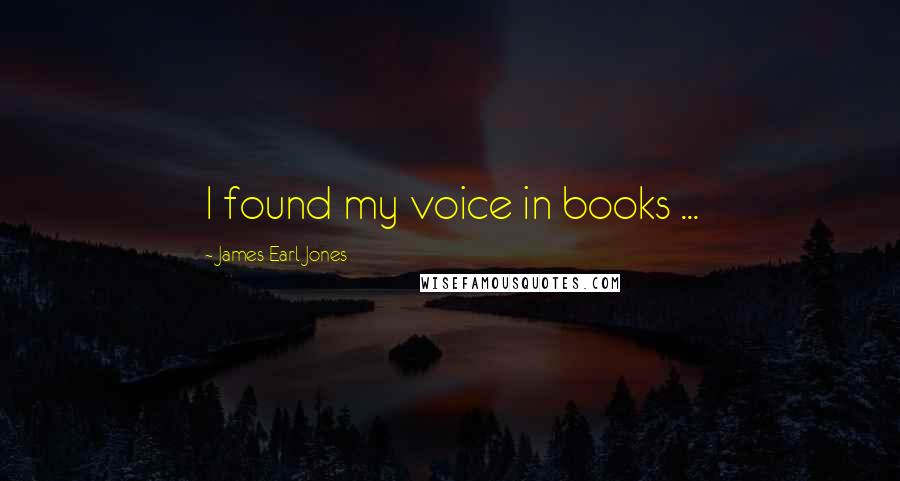 James Earl Jones Quotes: I found my voice in books ...