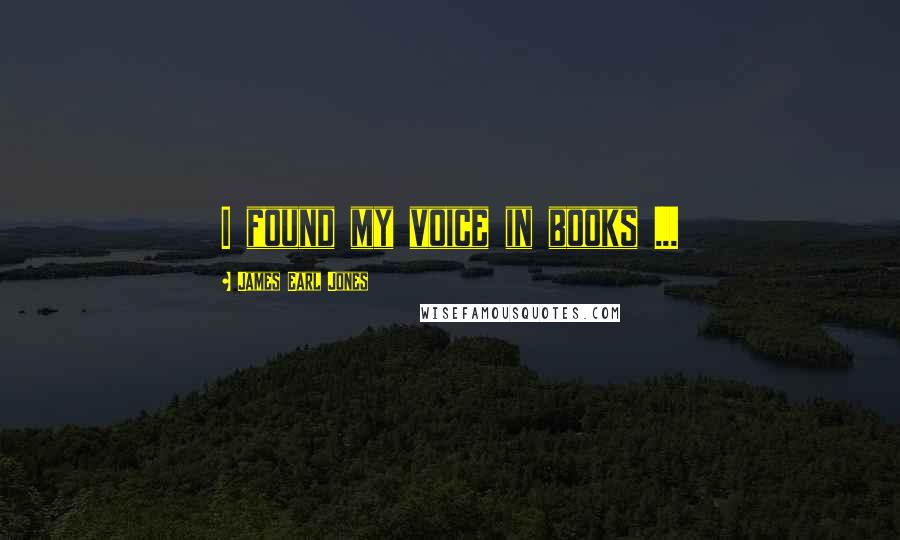 James Earl Jones Quotes: I found my voice in books ...