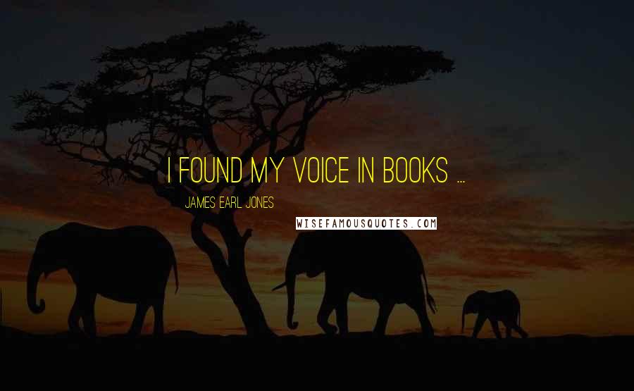 James Earl Jones Quotes: I found my voice in books ...