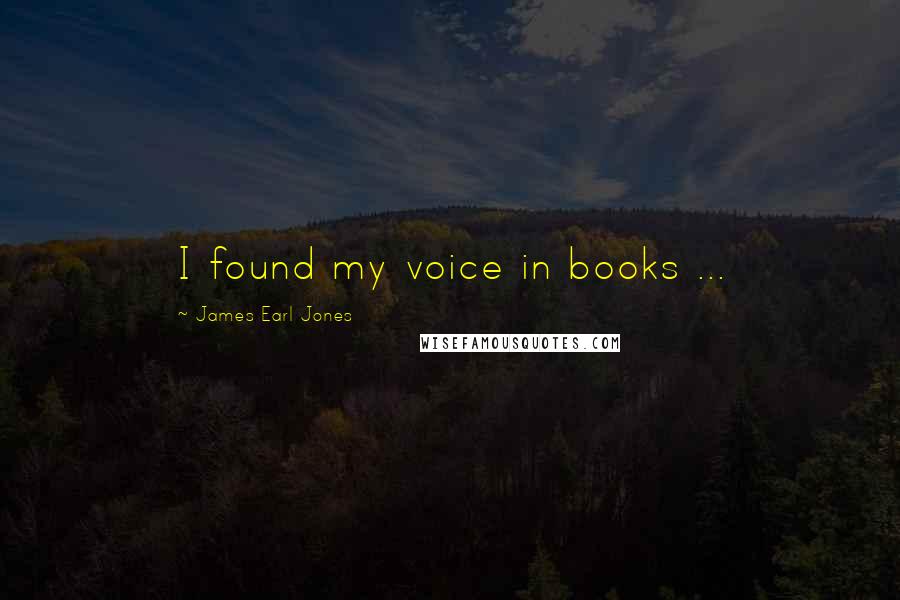 James Earl Jones Quotes: I found my voice in books ...