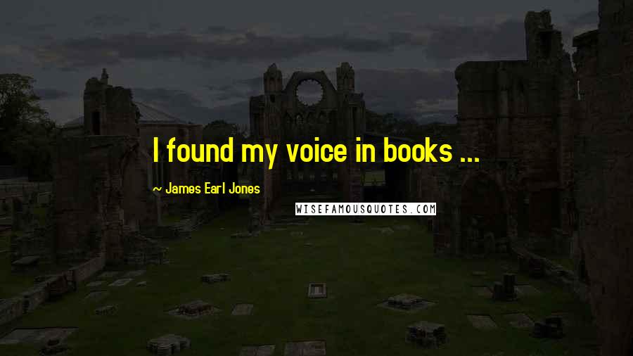 James Earl Jones Quotes: I found my voice in books ...