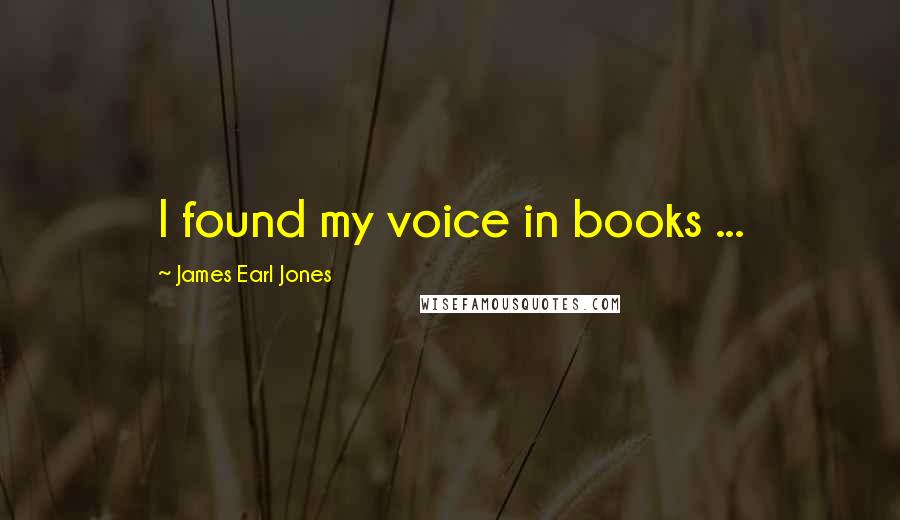 James Earl Jones Quotes: I found my voice in books ...