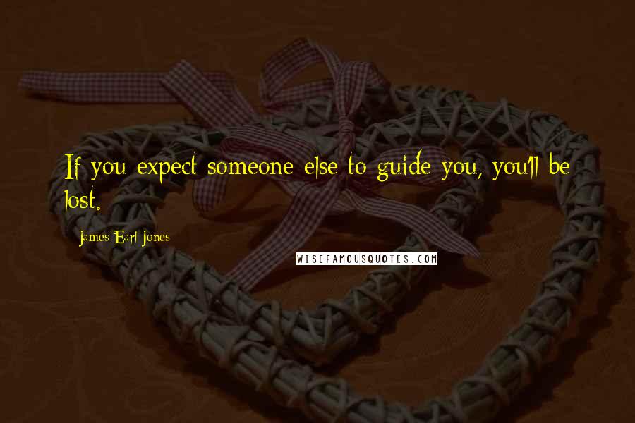 James Earl Jones Quotes: If you expect someone else to guide you, you'll be lost.