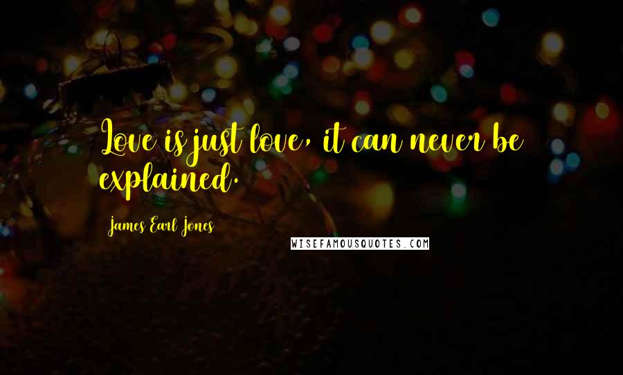 James Earl Jones Quotes: Love is just love, it can never be explained.