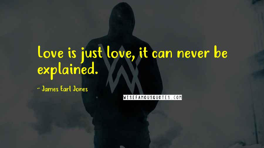 James Earl Jones Quotes: Love is just love, it can never be explained.