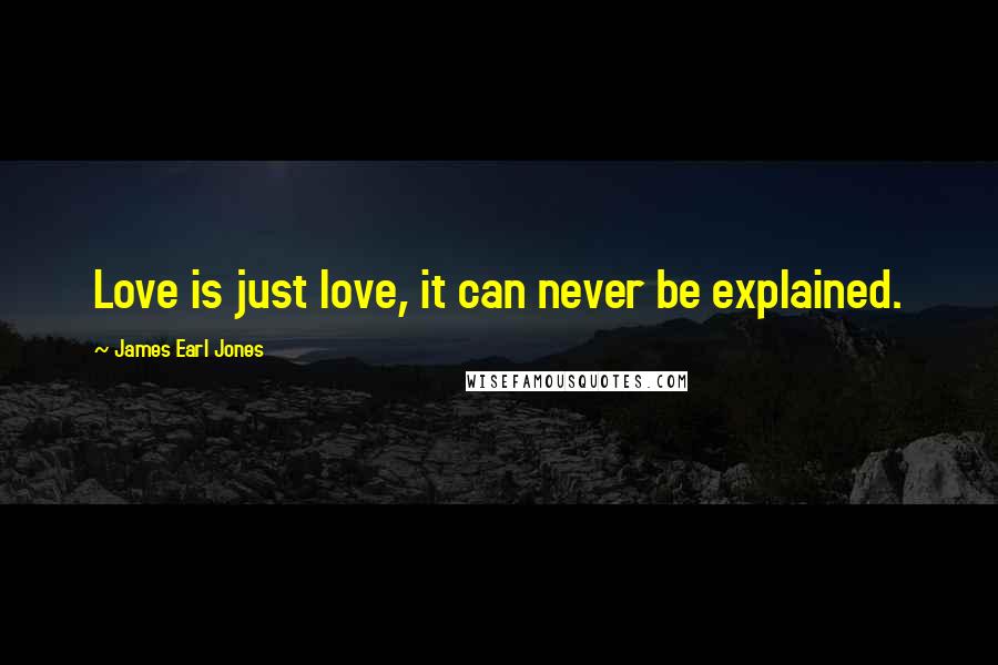 James Earl Jones Quotes: Love is just love, it can never be explained.