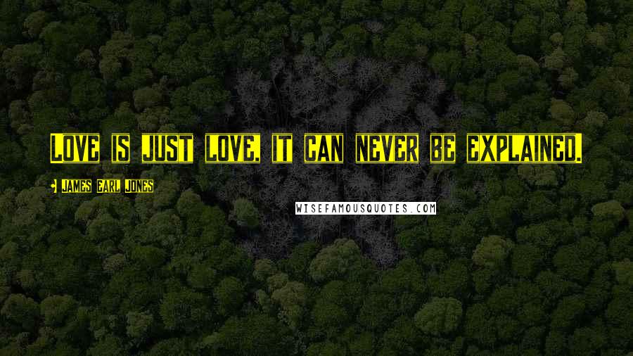 James Earl Jones Quotes: Love is just love, it can never be explained.