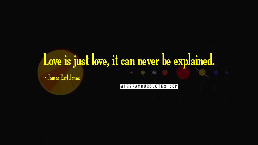 James Earl Jones Quotes: Love is just love, it can never be explained.