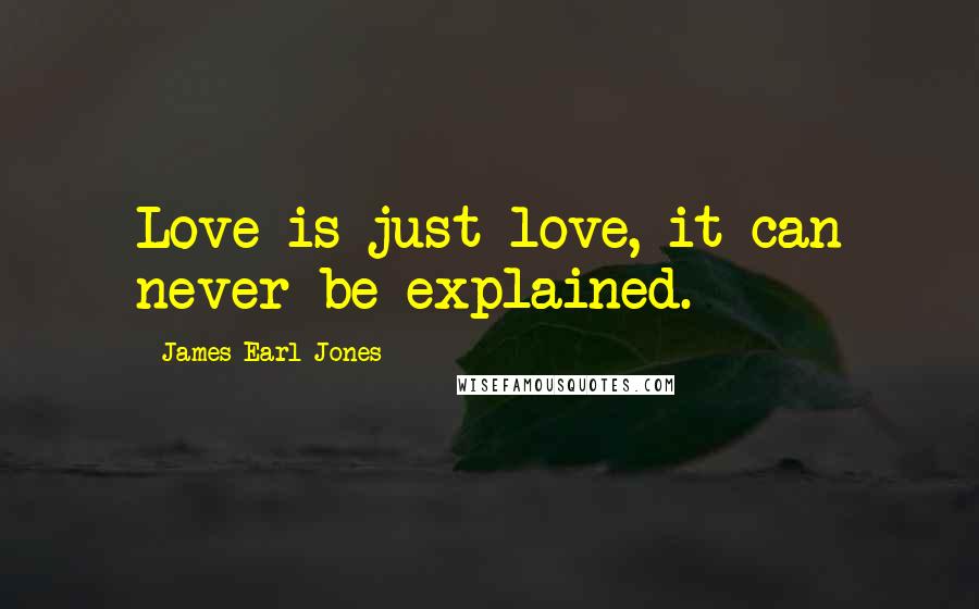 James Earl Jones Quotes: Love is just love, it can never be explained.