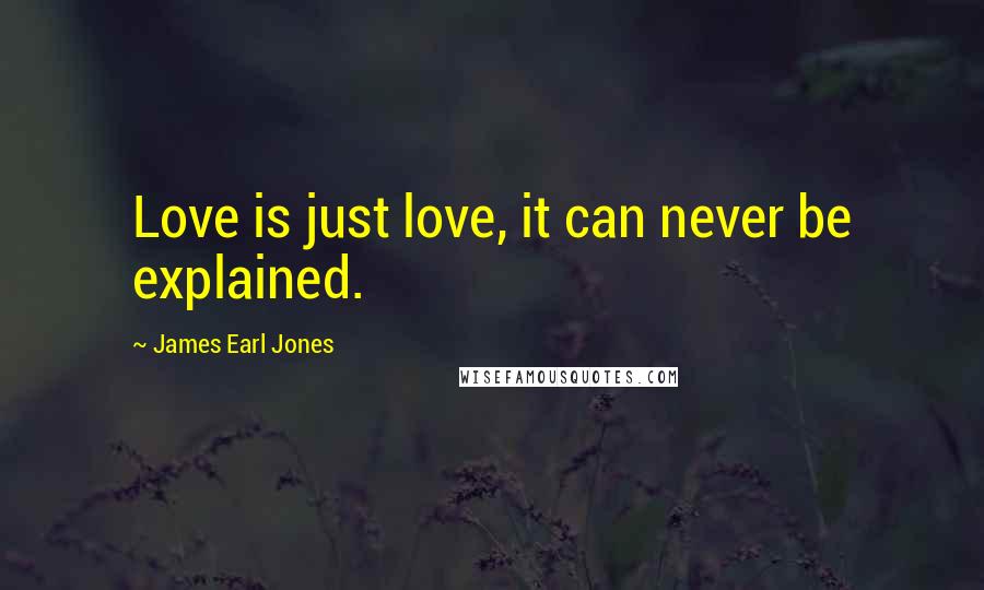 James Earl Jones Quotes: Love is just love, it can never be explained.