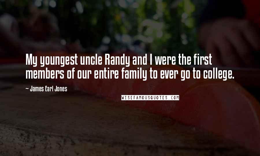 James Earl Jones Quotes: My youngest uncle Randy and I were the first members of our entire family to ever go to college.