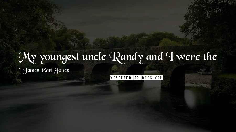 James Earl Jones Quotes: My youngest uncle Randy and I were the first members of our entire family to ever go to college.