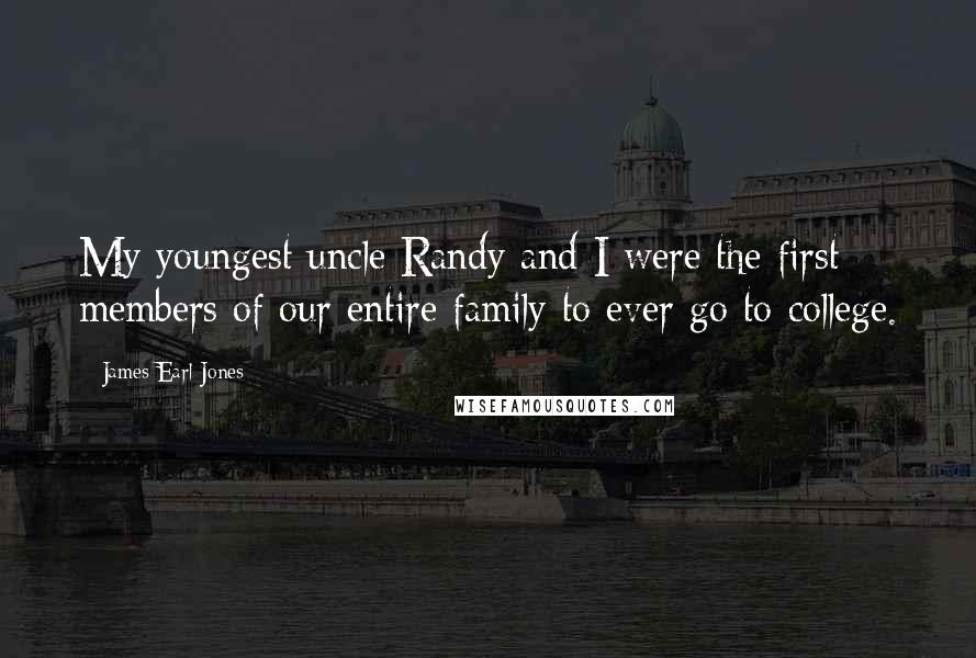 James Earl Jones Quotes: My youngest uncle Randy and I were the first members of our entire family to ever go to college.