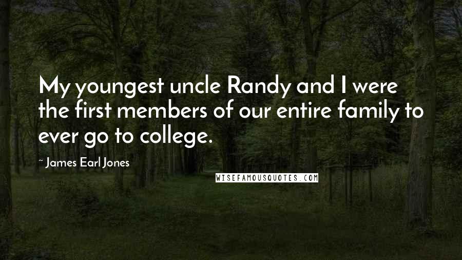 James Earl Jones Quotes: My youngest uncle Randy and I were the first members of our entire family to ever go to college.