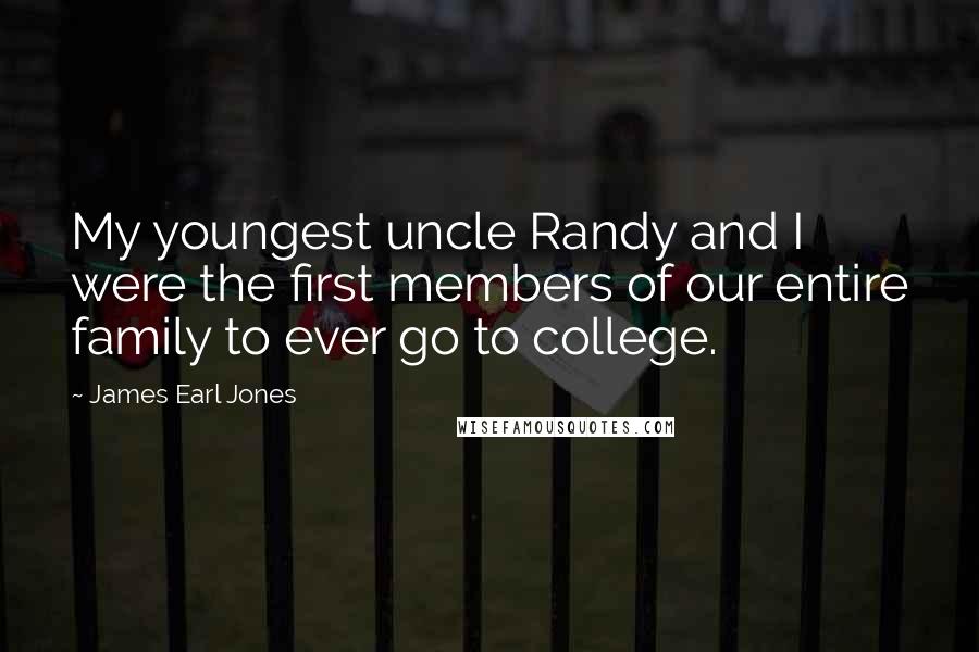 James Earl Jones Quotes: My youngest uncle Randy and I were the first members of our entire family to ever go to college.