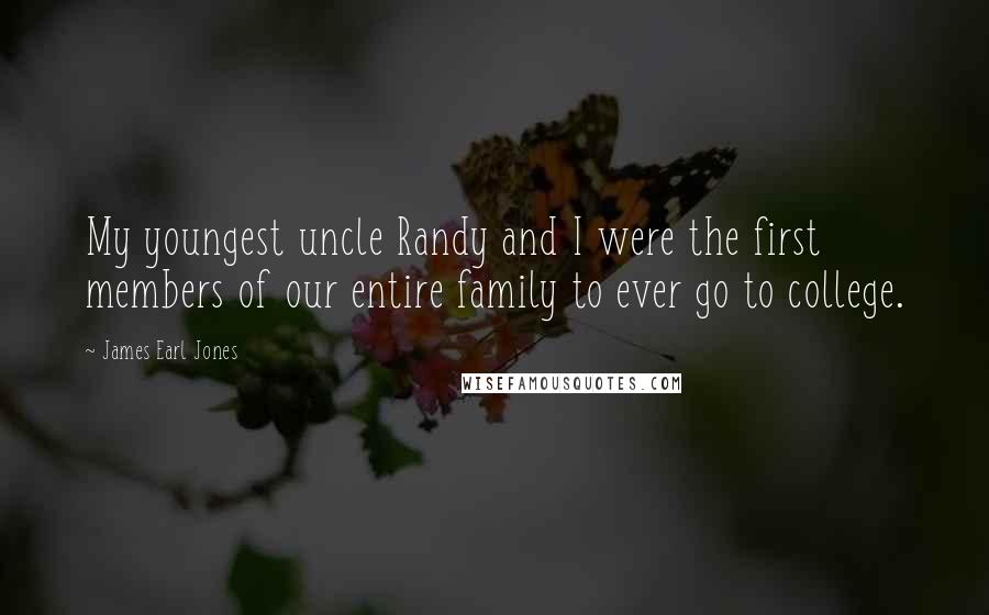 James Earl Jones Quotes: My youngest uncle Randy and I were the first members of our entire family to ever go to college.