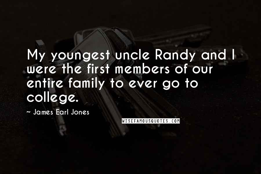 James Earl Jones Quotes: My youngest uncle Randy and I were the first members of our entire family to ever go to college.