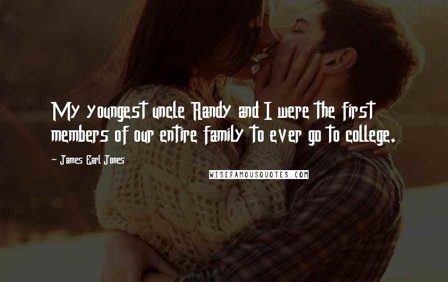 James Earl Jones Quotes: My youngest uncle Randy and I were the first members of our entire family to ever go to college.