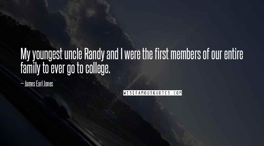 James Earl Jones Quotes: My youngest uncle Randy and I were the first members of our entire family to ever go to college.