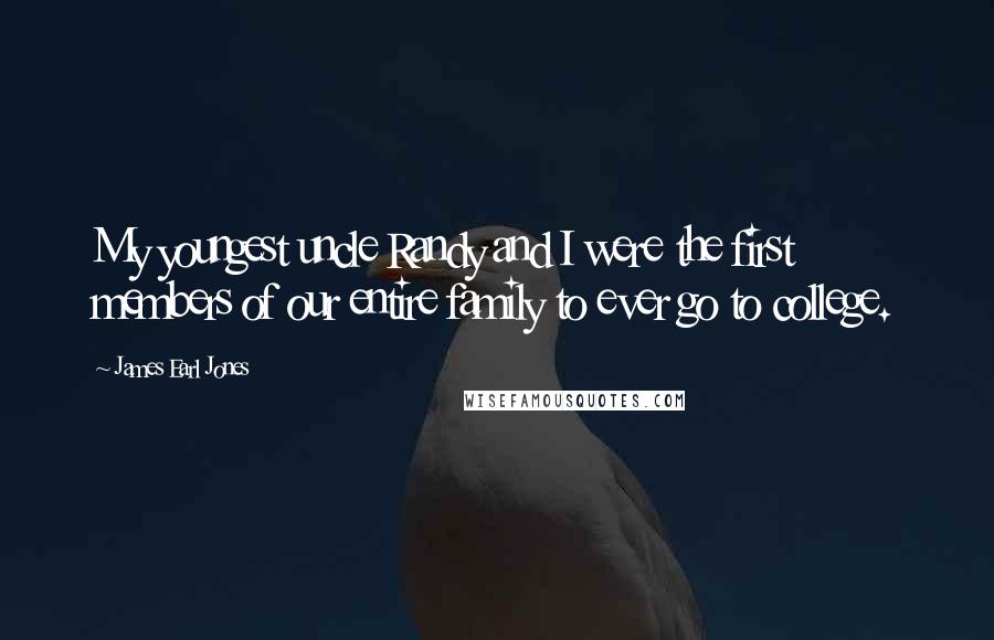 James Earl Jones Quotes: My youngest uncle Randy and I were the first members of our entire family to ever go to college.