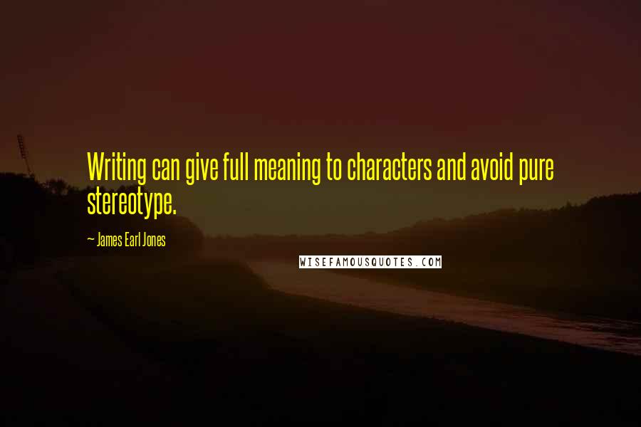 James Earl Jones Quotes: Writing can give full meaning to characters and avoid pure stereotype.