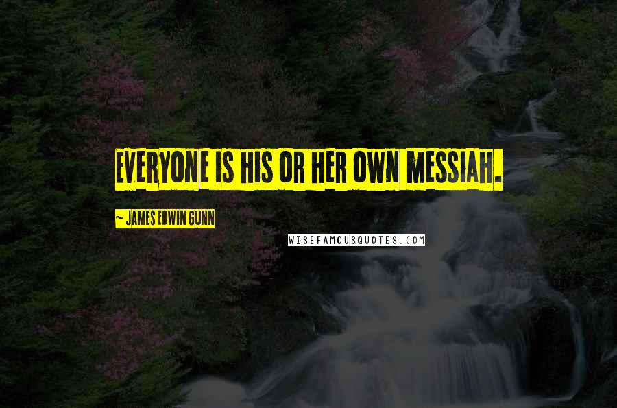 James Edwin Gunn Quotes: Everyone is his or her own messiah.