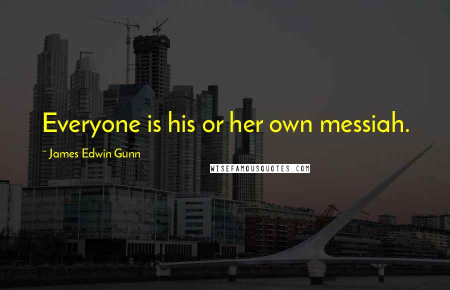 James Edwin Gunn Quotes: Everyone is his or her own messiah.