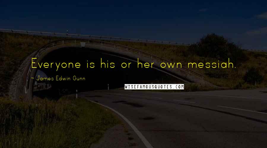 James Edwin Gunn Quotes: Everyone is his or her own messiah.