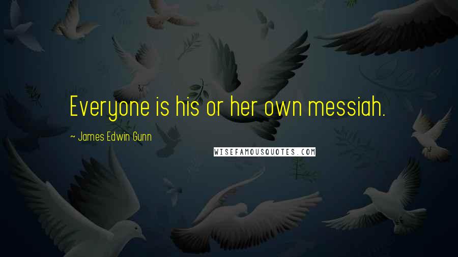 James Edwin Gunn Quotes: Everyone is his or her own messiah.