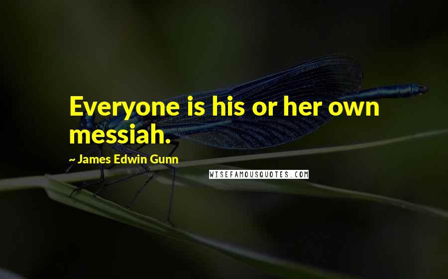 James Edwin Gunn Quotes: Everyone is his or her own messiah.