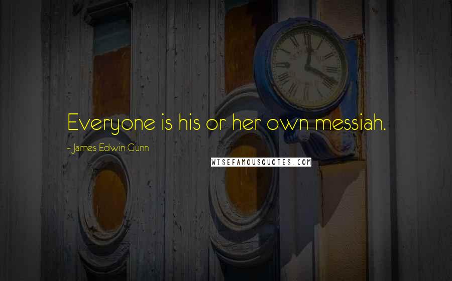 James Edwin Gunn Quotes: Everyone is his or her own messiah.