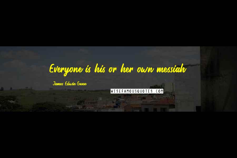 James Edwin Gunn Quotes: Everyone is his or her own messiah.