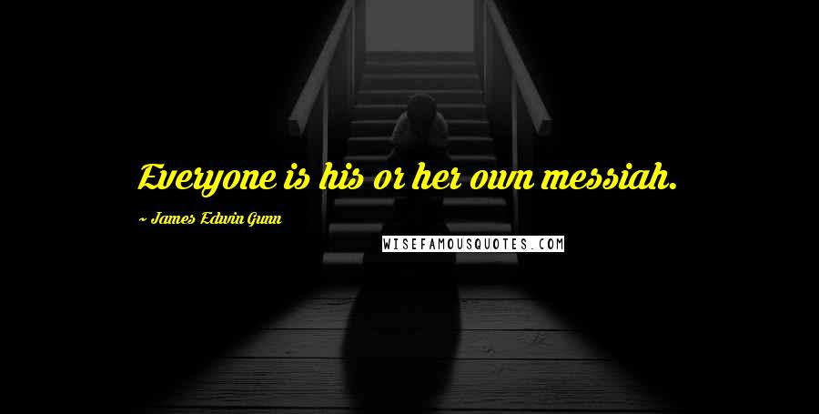 James Edwin Gunn Quotes: Everyone is his or her own messiah.
