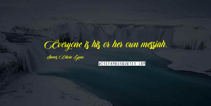 James Edwin Gunn Quotes: Everyone is his or her own messiah.