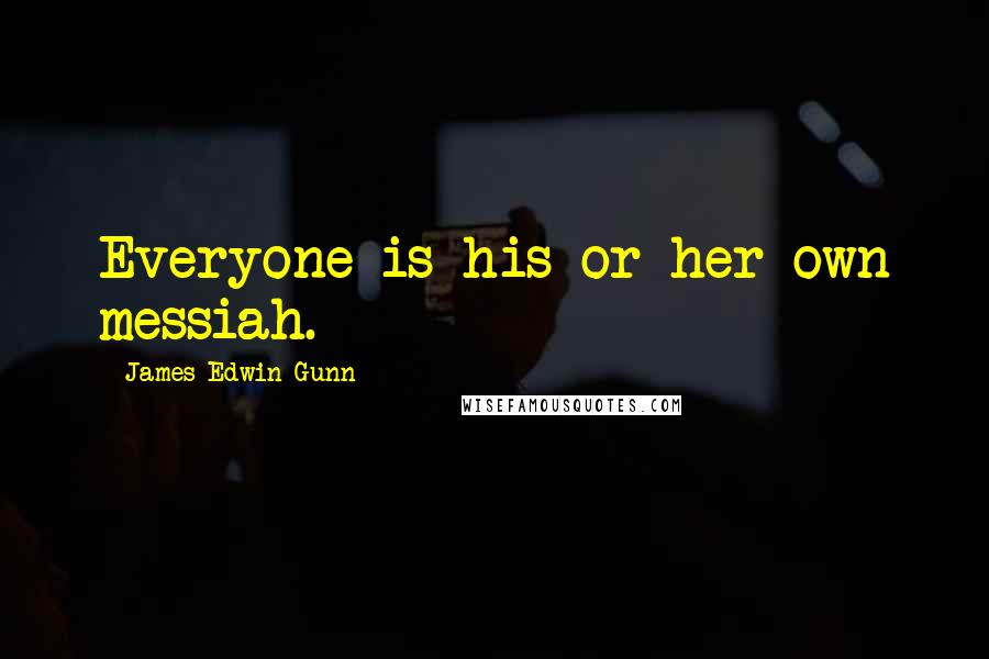 James Edwin Gunn Quotes: Everyone is his or her own messiah.