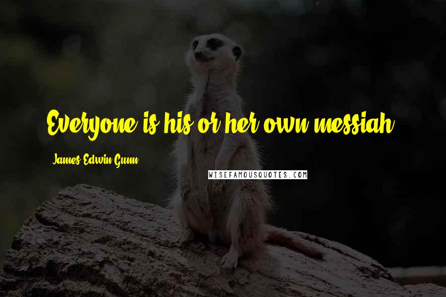James Edwin Gunn Quotes: Everyone is his or her own messiah.