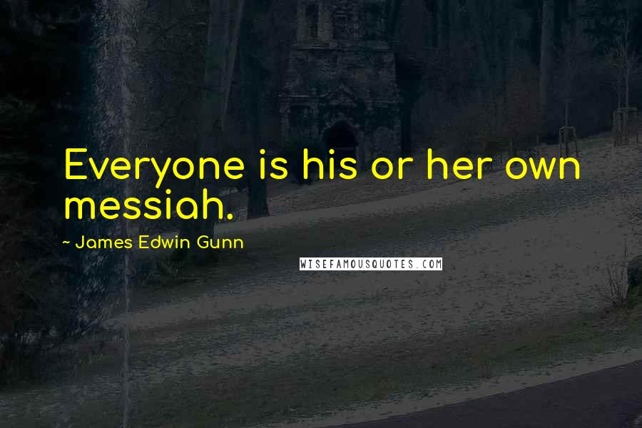 James Edwin Gunn Quotes: Everyone is his or her own messiah.