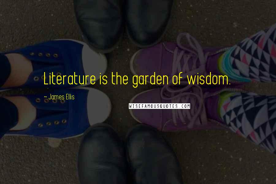 James Ellis Quotes: Literature is the garden of wisdom.