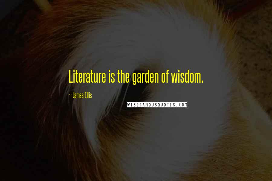 James Ellis Quotes: Literature is the garden of wisdom.